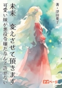 未来、変えさせて頂きます 可愛い妹が悪役令嬢だなんて許せない