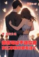御曹司は不遇な彼女に本物の愛を注ぐ