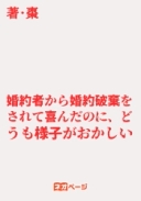 婚約者から婚約破棄をされて喜んだのに、どうも様子がおかしい