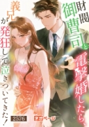 財閥御曹司と電撃婚したら、義兄が発狂して泣きついてきた！