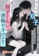 ヤンデレ双子の御曹司に同時に執着され、二人の囚われの宝物にされた私――逃げる？双子くらい、余裕ですけど？