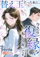 替え玉だった私に、今さら復縁？――もう遅いです！