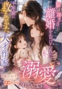 娘の誕生日に離婚を告げられた私ですが、十年前に救えなかった天才作家に溺愛されています
