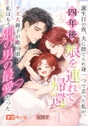 誕生日の夜、夫に捨てられ身一つで去った私が、四年後娘を連れて帰還――クズ夫親子が跪く頃、私はもう別の男の最愛だった