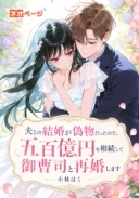 夫との結婚が偽物だったので、五百億円を相続して御曹司と再婚します