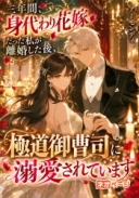 三年間、身代わり花嫁だった私が離婚した後、極道御曹司に溺愛されています
