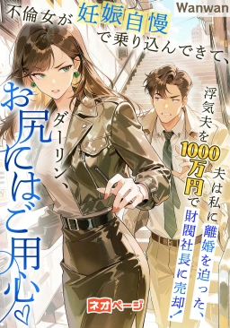 不倫女が妊娠自慢で乗り込んできて、夫は私に離婚を迫った、浮気夫を1000万円で財閥社長に売却！ダーリン、お尻にはご用心♡