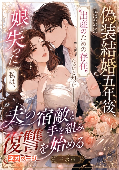 偽装結婚五年後、私はただの“出産のための存在”だったと知った――娘を失った私は、夫の宿敵と手を組み復讐を始める