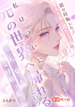 彼が妊娠した愛人を家に連れてきた日、私はついに元の世界へ帰れるという知らせを受け取った