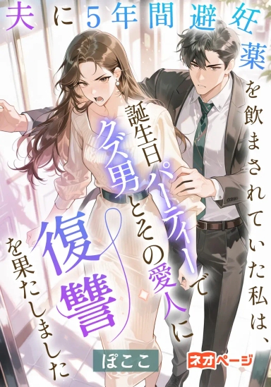 夫に5年間避妊薬を飲まされていた私は、誕生日パーティーでクズ男とその愛人に復讐を果たしました