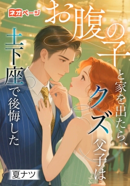 お腹の子と家を出たら、クズ父子は土下座で後悔した