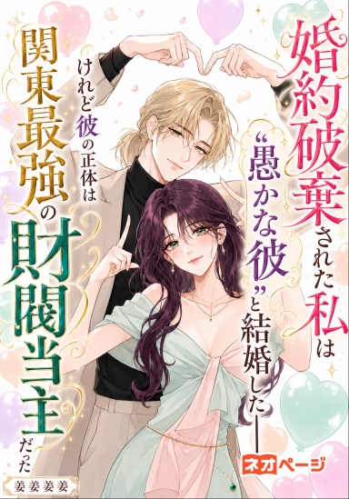 婚約破棄された私は“愚かな彼”と結婚した――けれど彼の正体は関東最強の財閥当主だった