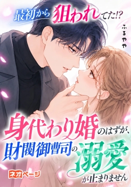 最初から狙われてた！？～身代わり婚のはずが、財閥御曹司の溺愛が止まりません～