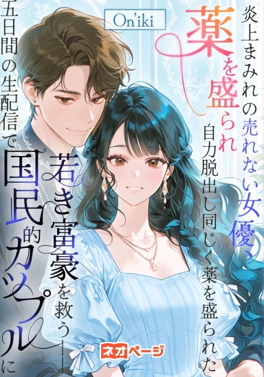 炎上まみれの売れない女優、薬を盛られ自力脱出し同じく薬を盛られた若き富豪を救う——五日間の生配信で国民的カップルに