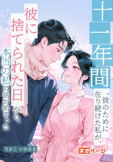 十一年間、彼のために在り続けた私が、彼に捨てられた日から、本当の私の話が始まった