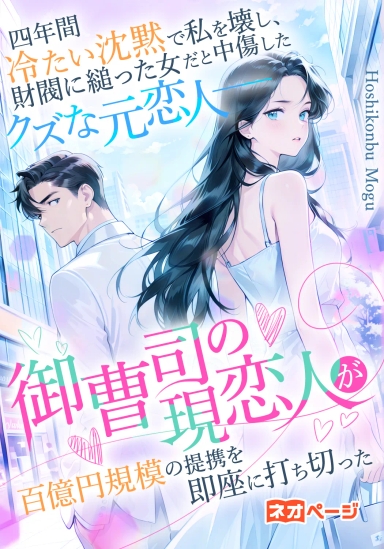 四年間冷たい沈黙で私を壊し、財閥に縋った女だと中傷したクズな元恋人――御曹司の現恋人が百億円規模の提携を即座に打ち切った