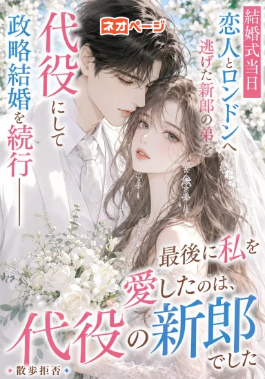 結婚式当日、恋人とロンドンへ逃げた新郎の弟を代役にして政略結婚を続行――最後に私を愛したのは、代役の新郎でした