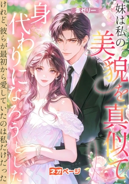 妹は私の美貌を真似て身代わりになろうとした――けれど、彼らが最初から愛していたのは私だけだった