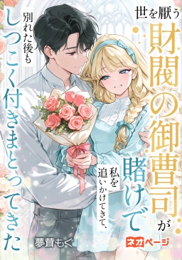 世を厭う財閥の御曹司が賭けで私を追いかけてきて、別れた後もしつこく付きまとってきた