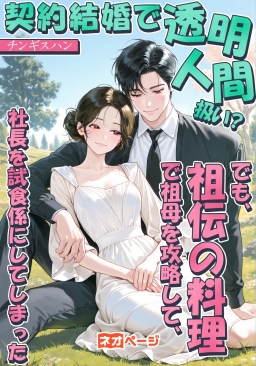 契約結婚で透明人間扱い？でも、祖伝の料理で祖母を攻略して、社長を試食係にしてしまった