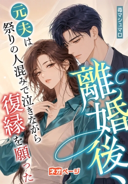 離婚後、元夫は祭りの人混みで泣きながら復縁を願った