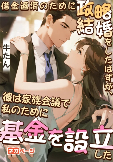 借金返済のために政略結婚をしたはずが、彼は家族会議で私のために基金を設立した