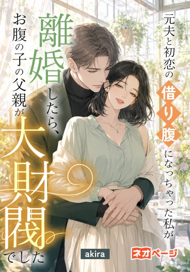 元夫と初恋の借り腹になっちゃった私が 離婚したら、お腹の子の父親が大財閥でした