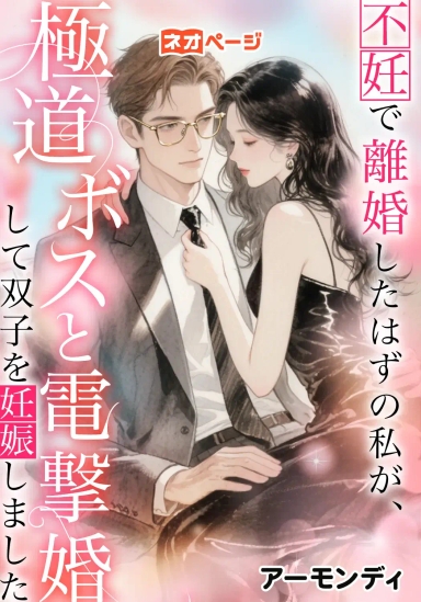 不妊で離婚したはずの私が、極道ボスと電撃婚して双子を妊娠しました