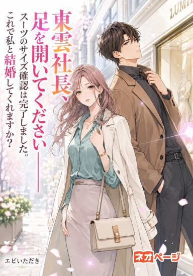 東雲社長、足を開いてください――スーツのサイズ確認は完了しました。これで私と結婚してくれますか？