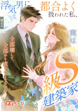 浮気男に都合よく扱われた私、実はS級建築家でした～全部壊して、全部やり直させてもらうね