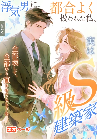 浮気男に都合よく扱われた私、実はS級建築家でした～全部壊して、全部やり直させてもらうね