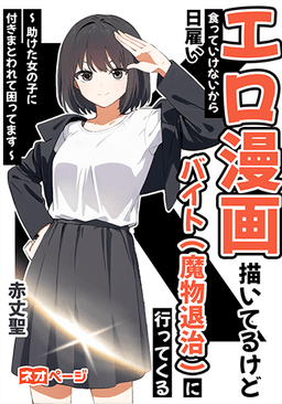 エロ漫画描いてるけど食っていけないから日雇いバイト（魔物退治）に行ってくる ～助けた女の子に付きまとわれて困ってます～