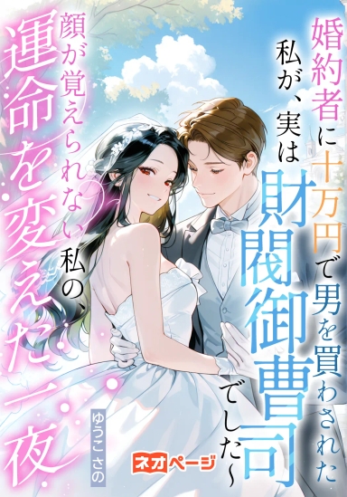 婚約者に十万円で男を買わされた私が、実は財閥御曹司でした〜顔が覚えられない私の、運命を変えた一夜〜