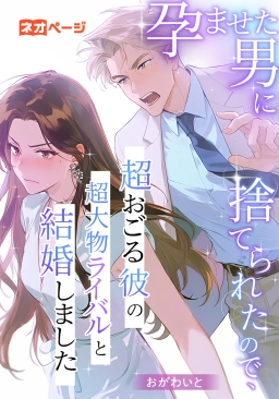 孕ませた男に捨てられたので、超おごる彼の超大物ライバルと結婚しました