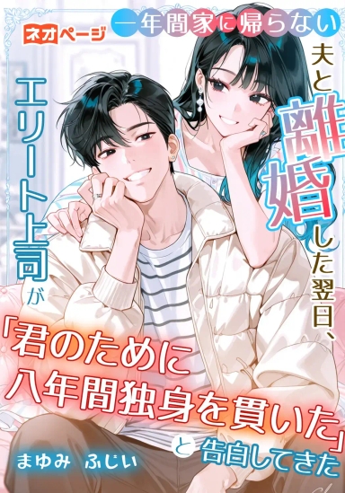 一年間家に帰らない夫と離婚した翌日、エリート上司が「君のために八年間独身を貫いた」と告白してきた