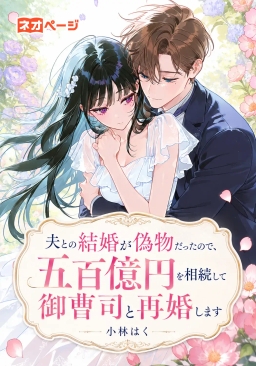 夫との結婚が偽物だったので、五百億円を相続して御曹司と再婚します