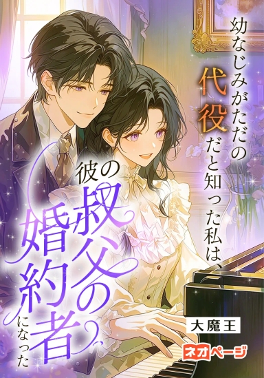 幼なじみがただの代役だと知った私は、彼の叔父の婚約者になった