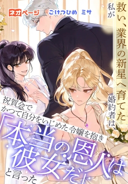 私が救い、業界の新星へ育てた婚約者は、祝賀会でかつて自分をいじめた令嬢を抱き「本当の恩人は彼女だ」と言った
