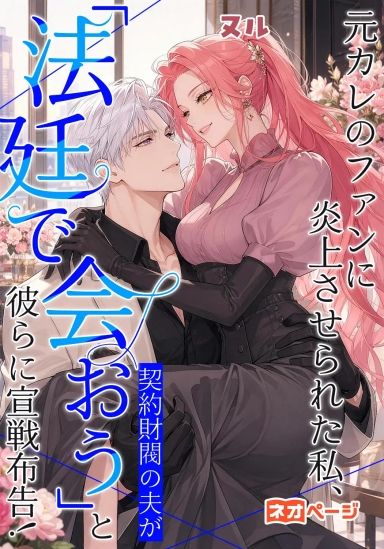 元カレのファンに炎上させられた私、契約財閥の夫が『法廷で会おう』と彼らに宣戦布告！