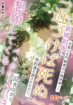 京都の名門御曹司が禍津神！？新婚初夜に「近づけば死ぬ」と契約書を渡されたのに、泣きながらベッドに入れと懇願してくる～