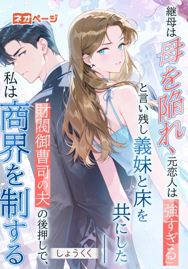 継母は母を陥れ、元恋人は「強すぎる」と言い残し義妹と床を共にした――財閥御曹司の夫の後押しで、私は商界を制する