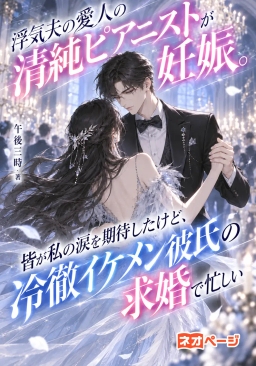 浮気夫の愛人の清純ピアニストが妊娠。皆が私の涙を期待したけど、冷徹イケメン彼氏の求婚で忙しい