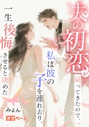 夫の初恋が戻ってきたので、私は彼の子を連れ去り、一生後悔させると決めた