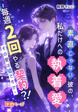 素直じゃない彼の、私だけへの執着愛 ~毎週2回やる契約？！その愛は【嘘】ですか~