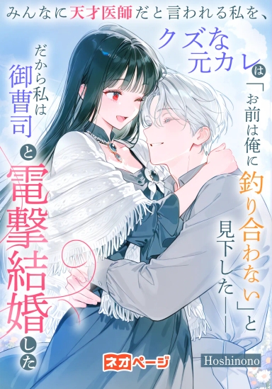 みんなに天才医師だと言われる私を、クズな元カレは「お前は俺に釣り合わない」と見下した——だから私は御曹司と電撃結婚した
