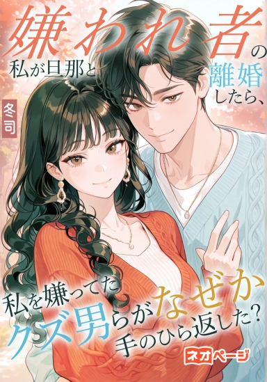 嫌われ者の私が旦那と離婚したら、私を嫌ってたクズ男らがなぜか手のひら返した？