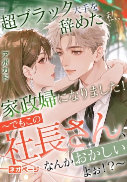 超ブラック大手を辞めた私、家政婦になりました！ ～でもこの社長さん、なんかおかしいよぉ！？～