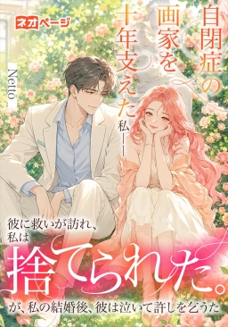自閉症の画家を十年支えた私――彼に救いが訪れ、私は捨てられた。が、私の結婚後、彼は泣いて許しを乞うた