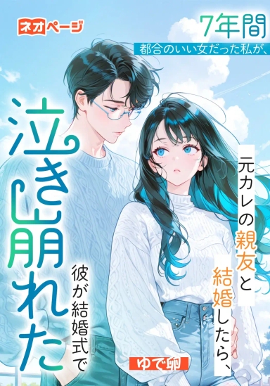 7年間都合のいい女だった私が、元カレの親友と結婚したら、彼が結婚式で泣き崩れた