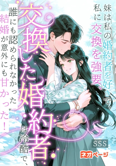 妹は私の婚約者を好きで、私に交換を強要、交換した婚約者は冷酷で、誰にも認められなかった結婚が意外にも甘かった！